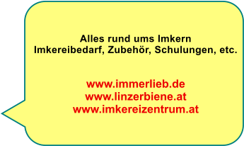 Alles rund ums Imkern Imkereibedarf, Zubehr, Schulungen, etc.   www.immerlieb.de www.linzerbiene.at www.imkereizentrum.at