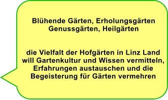 Blhende Grten, Erholungsgrten Genussgrten, Heilgrten die Vielfalt der Hofgrten in Linz Land will Gartenkultur und Wissen vermitteln, Erfahrungen austauschen und die Begeisterung fr Grten vermehren